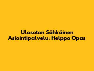 Ulosoton Sähköinen Asiointipalvelu: Helppo Opas