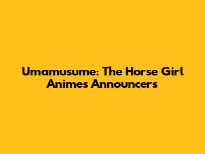 Umamusume: The Horse Girl Anime's Announcers