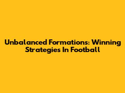Unbalanced Formations: Winning Strategies In Football