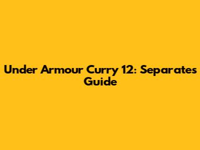 Under Armour Curry 12: Separates Guide