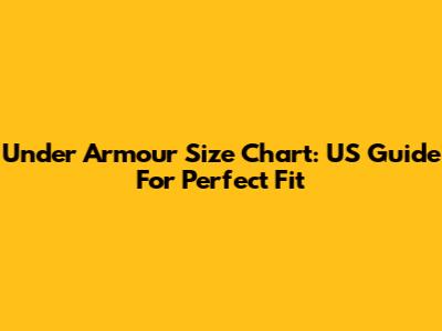 Under Armour Size Chart: US Guide For Perfect Fit