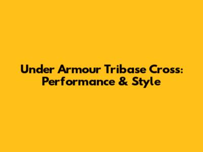 Under Armour Tribase Cross: Performance & Style