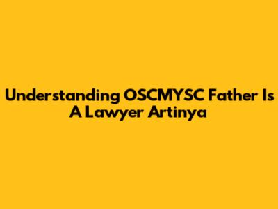 Understanding "OSCMYSC Father Is A Lawyer Artinya"