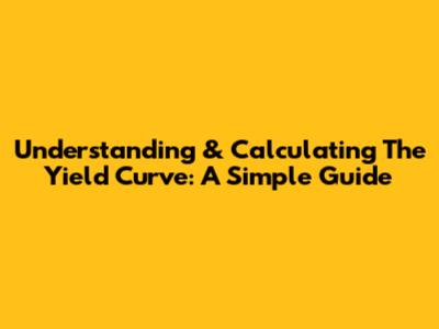 Understanding & Calculating The Yield Curve: A Simple Guide