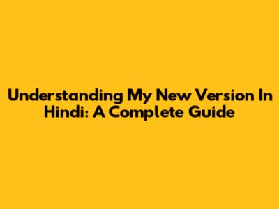 Understanding 'My New Version' In Hindi: A Complete Guide