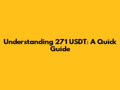 Understanding 271 USDT: A Quick Guide