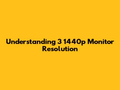 Understanding 3 1440p Monitor Resolution
