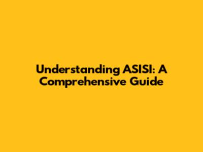 Understanding ASISI: A Comprehensive Guide