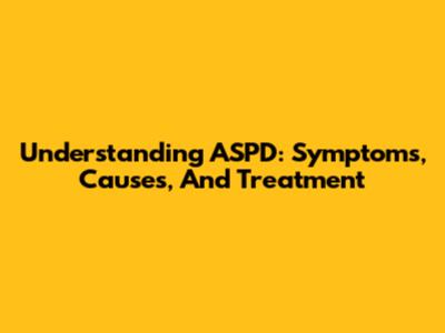 Understanding ASPD: Symptoms, Causes, And Treatment