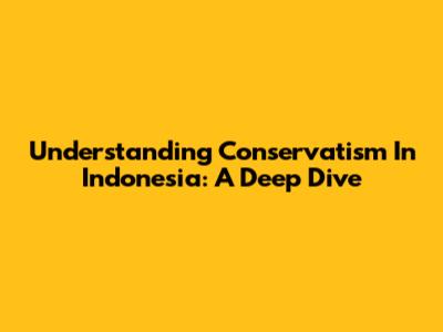 Understanding Conservatism In Indonesia: A Deep Dive
