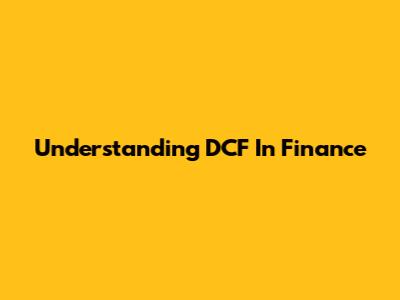 Understanding DCF In Finance