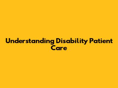 Understanding Disability Patient Care