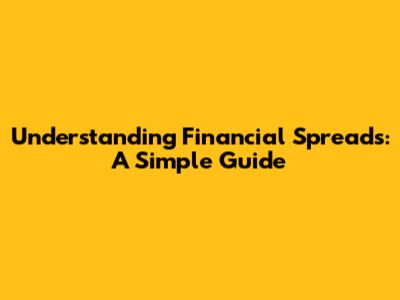 Understanding Financial Spreads: A Simple Guide
