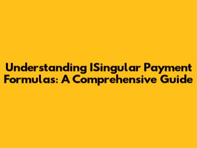 Understanding ISingular Payment Formulas: A Comprehensive Guide