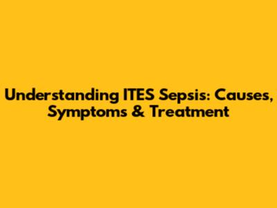 Understanding ITES Sepsis: Causes, Symptoms & Treatment