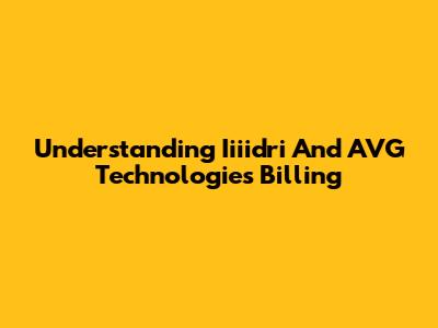 Understanding Iiiidri And AVG Technologies Billing