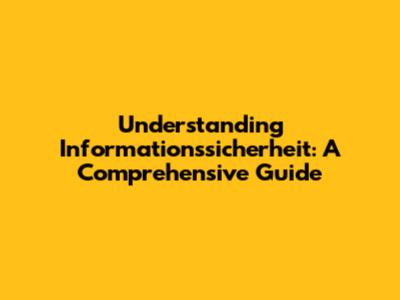 Understanding Informationssicherheit: A Comprehensive Guide