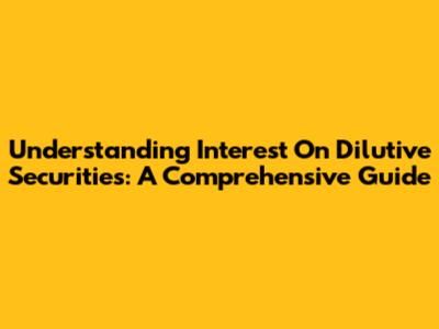 Understanding Interest On Dilutive Securities: A Comprehensive Guide