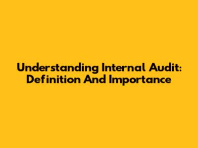Understanding Internal Audit: Definition And Importance
