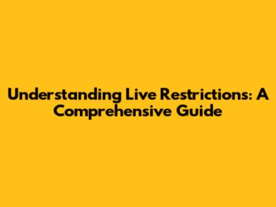 Understanding Live Restrictions: A Comprehensive Guide
