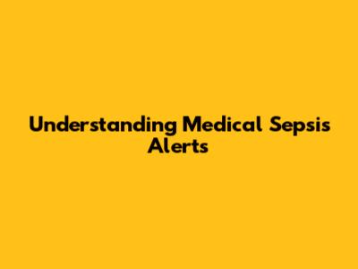 Understanding Medical Sepsis Alerts