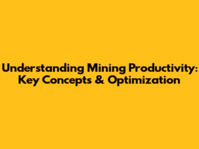 Understanding Mining Productivity: Key Concepts & Optimization