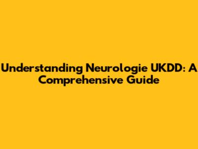 Understanding Neurologie UKDD: A Comprehensive Guide