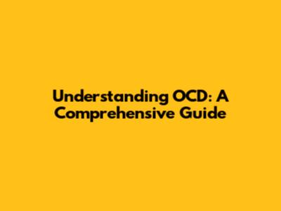 Understanding OCD: A Comprehensive Guide