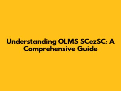 Understanding OLMS SCezSC: A Comprehensive Guide