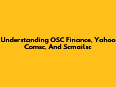 Understanding OSC Finance, Yahoo Comsc, And Scmailsc