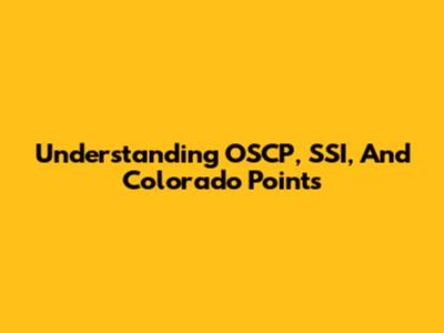 Understanding OSCP, SSI, And Colorado Points
