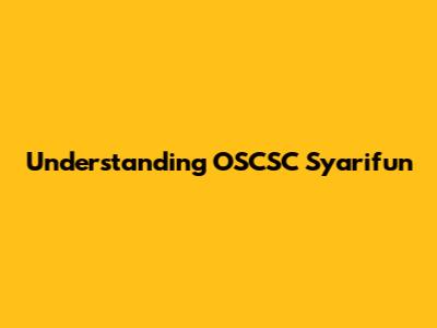 Understanding OSCSC Syarifun