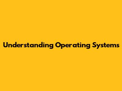 Understanding Operating Systems