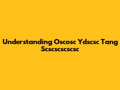 Understanding Oscosc Ydscsc Tang Scscscscscsc