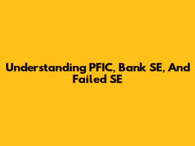 Understanding PFIC, Bank SE, And Failed SE