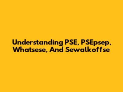 Understanding PSE, PSEpsep, Whatsese, And Sewalkoffse