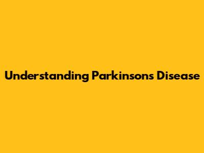 Understanding Parkinson's Disease