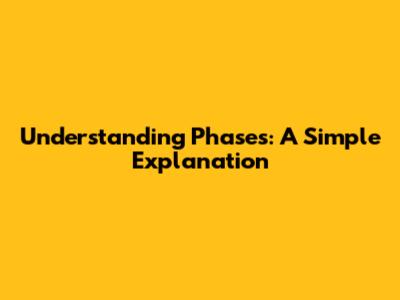 Understanding Phases: A Simple Explanation