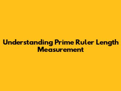 Understanding Prime Ruler Length Measurement