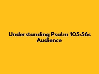 Understanding Psalm 105:56's Audience