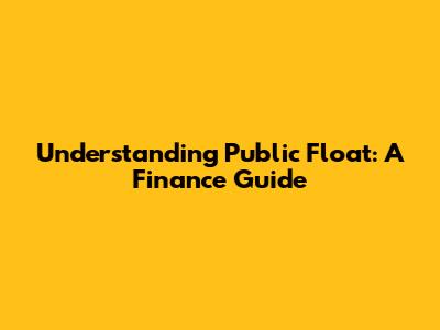 Understanding Public Float: A Finance Guide