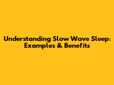 Understanding Slow Wave Sleep: Examples & Benefits