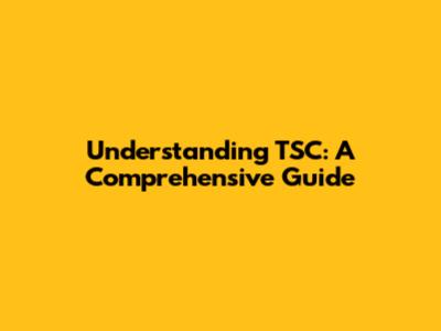 Understanding TSC: A Comprehensive Guide