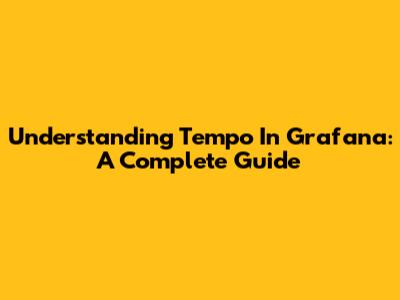 Understanding Tempo In Grafana: A Complete Guide