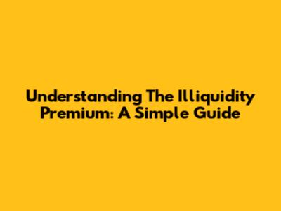 Understanding The Illiquidity Premium: A Simple Guide