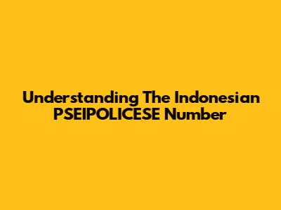 Understanding The Indonesian PSEIPOLICESE Number