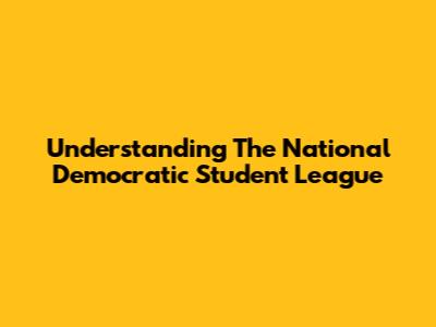 Understanding The National Democratic Student League