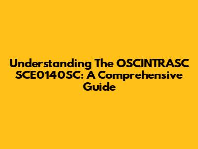 Understanding The OSCINTRASC SCE0140SC: A Comprehensive Guide