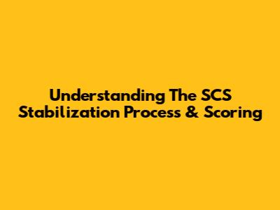 Understanding The SCS Stabilization Process & Scoring
