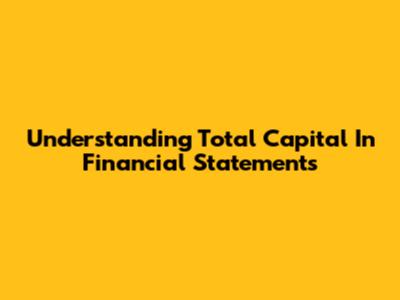Understanding Total Capital In Financial Statements